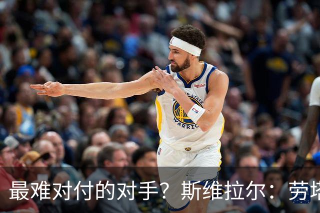 最难对付的对手？斯维拉尔：劳塔罗太难读懂了，图拉姆的速度太快